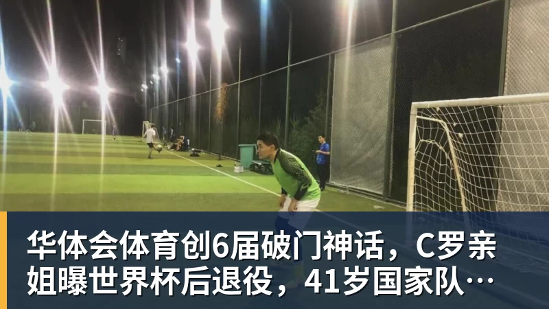 华体会体育创6届破门神话，C罗亲姐曝世界杯后退役，41岁国家队绝唱打响
